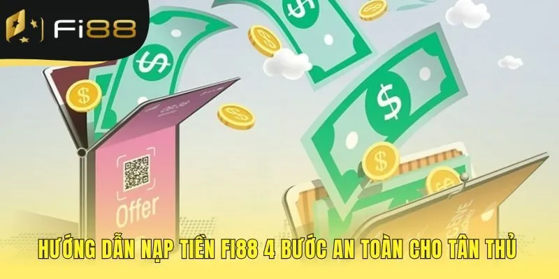 Quy trình nạp tiền FI88 đơn giản và an toàn cho người mới