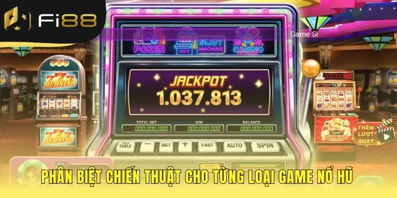 Cách chơi nổ hũ điều chỉnh chiến thuật theo từng loại game