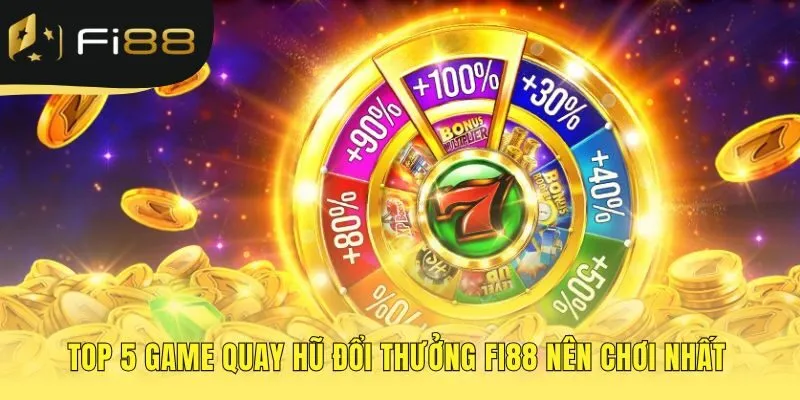 Danh sách 5 game quay hũ đổi thưởng FI88 dễ thắng nhất